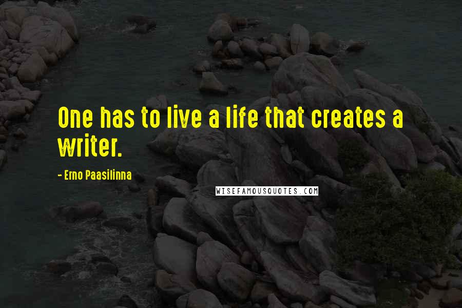 Erno Paasilinna Quotes: One has to live a life that creates a writer.