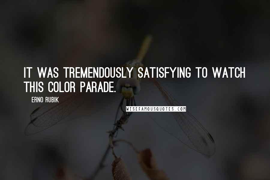 Erno Rubik Quotes: It was tremendously satisfying to watch this color parade.