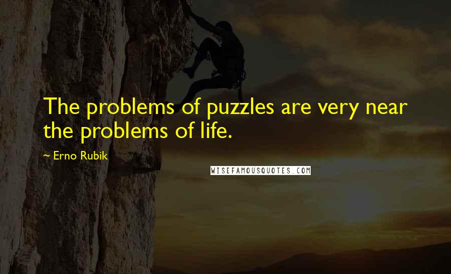 Erno Rubik Quotes: The problems of puzzles are very near the problems of life.