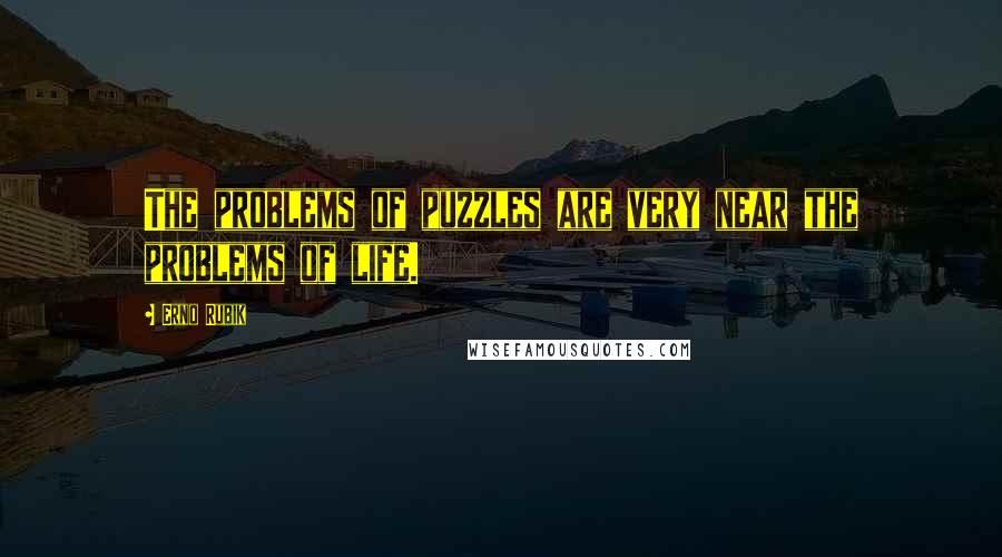 Erno Rubik Quotes: The problems of puzzles are very near the problems of life.