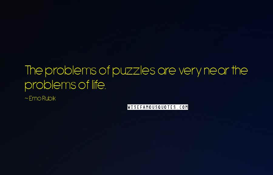 Erno Rubik Quotes: The problems of puzzles are very near the problems of life.