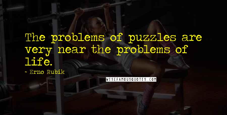 Erno Rubik Quotes: The problems of puzzles are very near the problems of life.