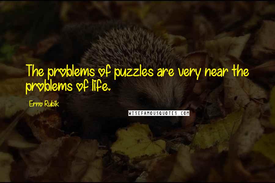 Erno Rubik Quotes: The problems of puzzles are very near the problems of life.