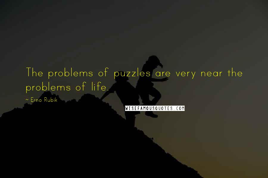 Erno Rubik Quotes: The problems of puzzles are very near the problems of life.