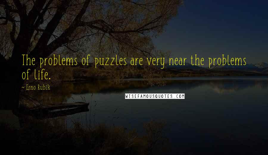 Erno Rubik Quotes: The problems of puzzles are very near the problems of life.