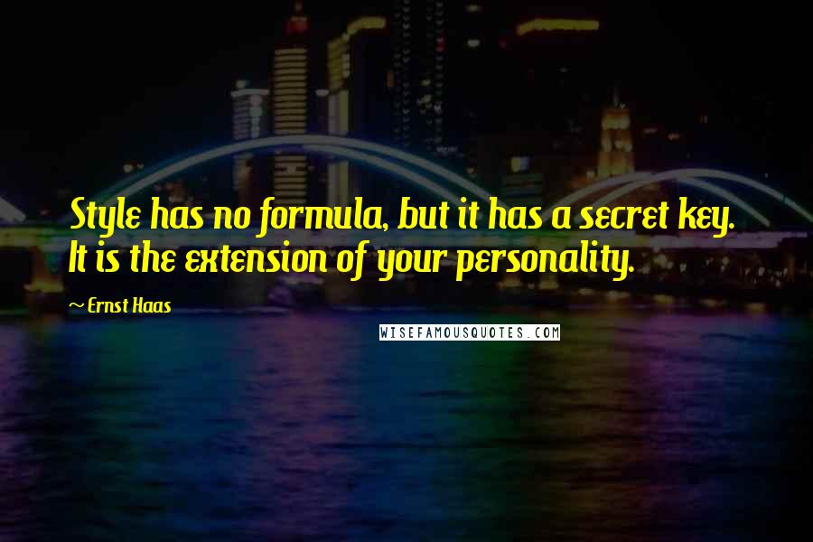 Ernst Haas Quotes: Style has no formula, but it has a secret key.  It is the extension of your personality.