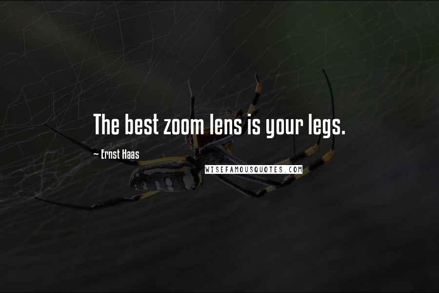 Ernst Haas Quotes: The best zoom lens is your legs.