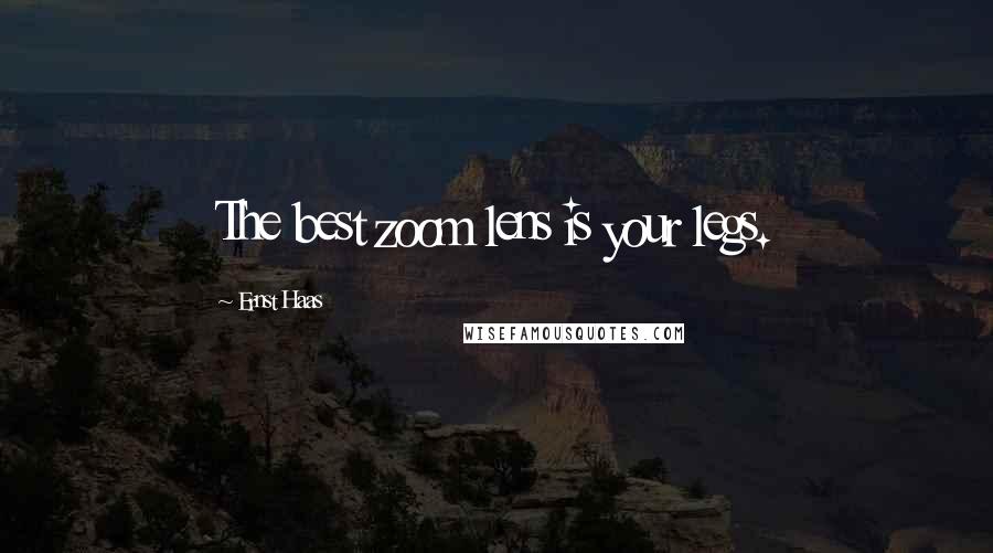 Ernst Haas Quotes: The best zoom lens is your legs.