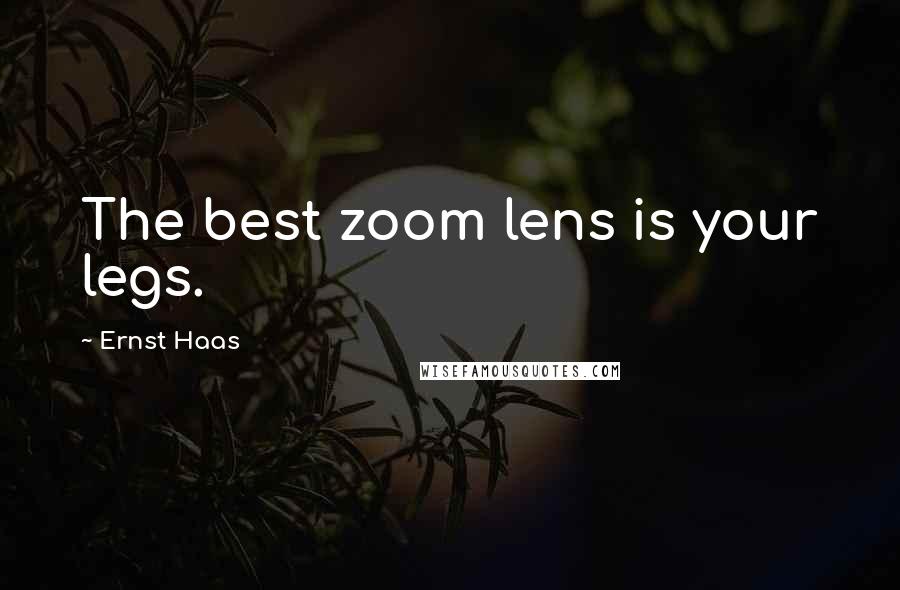 Ernst Haas Quotes: The best zoom lens is your legs.