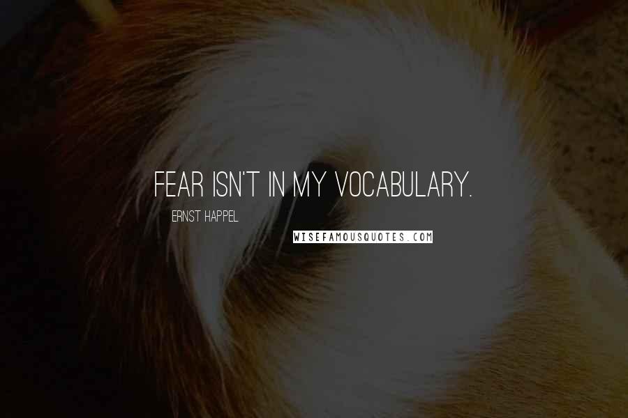 Ernst Happel Quotes: Fear isn't in my vocabulary.