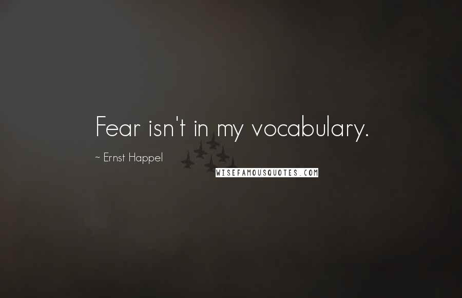 Ernst Happel Quotes: Fear isn't in my vocabulary.