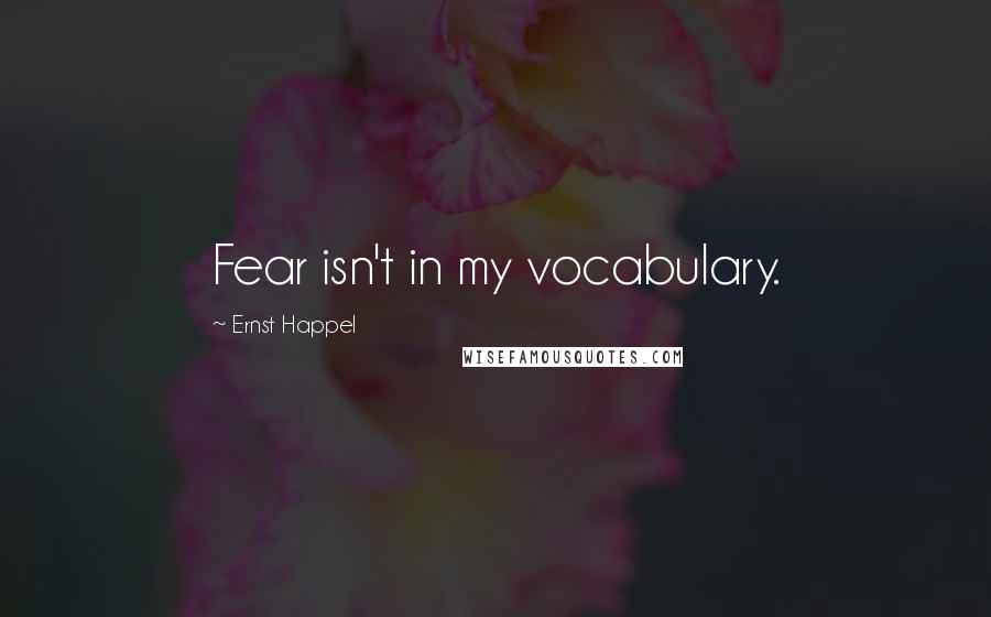 Ernst Happel Quotes: Fear isn't in my vocabulary.