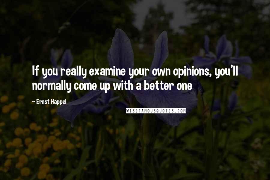 Ernst Happel Quotes: If you really examine your own opinions, you'll normally come up with a better one