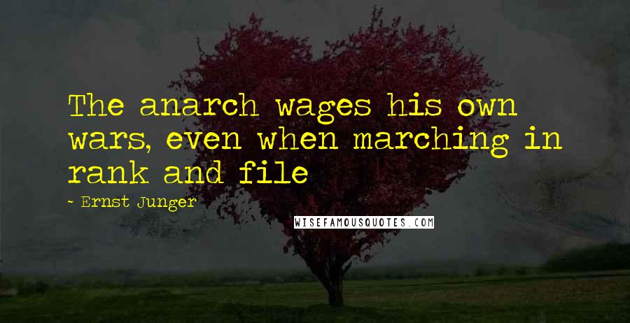 Ernst Junger Quotes: The anarch wages his own wars, even when marching in rank and file