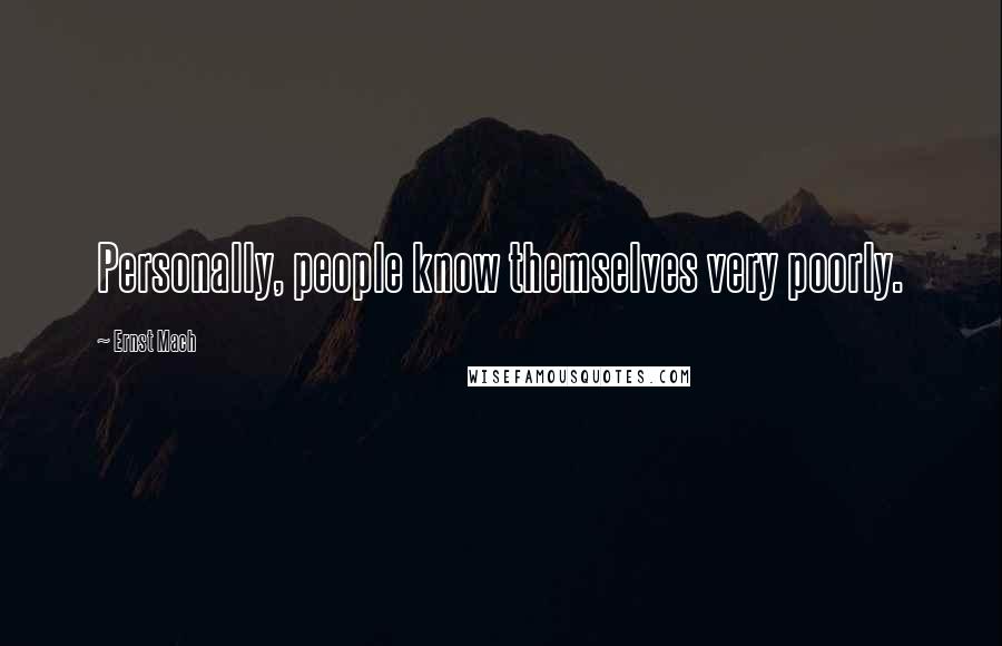 Ernst Mach Quotes: Personally, people know themselves very poorly.
