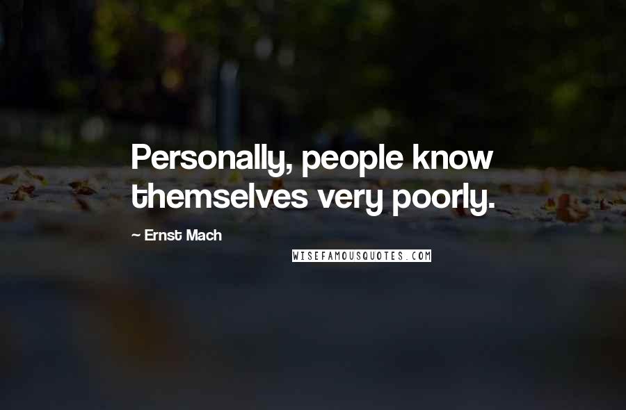 Ernst Mach Quotes: Personally, people know themselves very poorly.