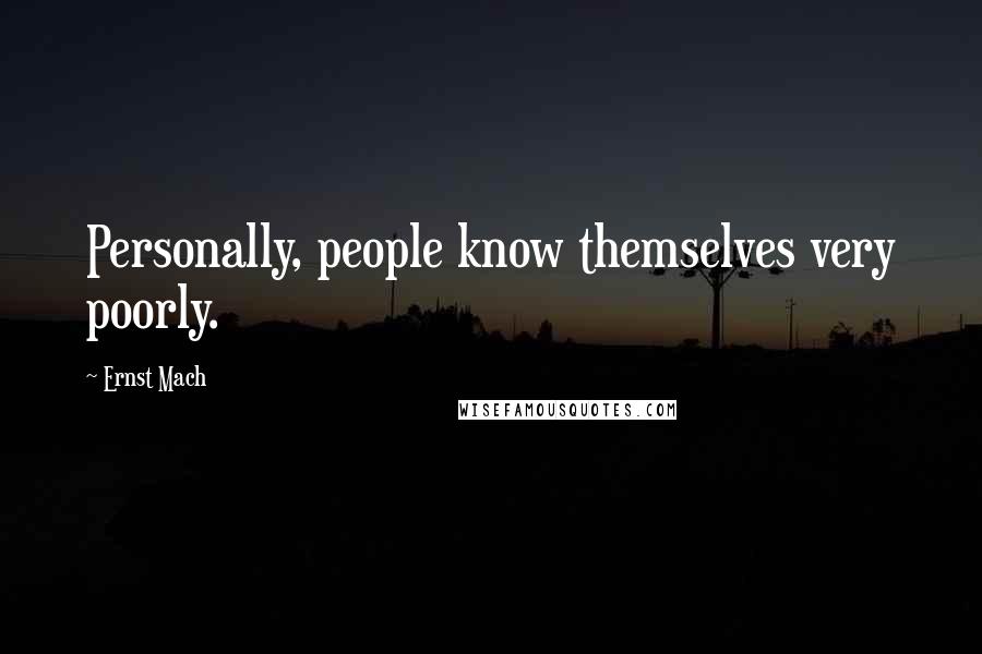 Ernst Mach Quotes: Personally, people know themselves very poorly.