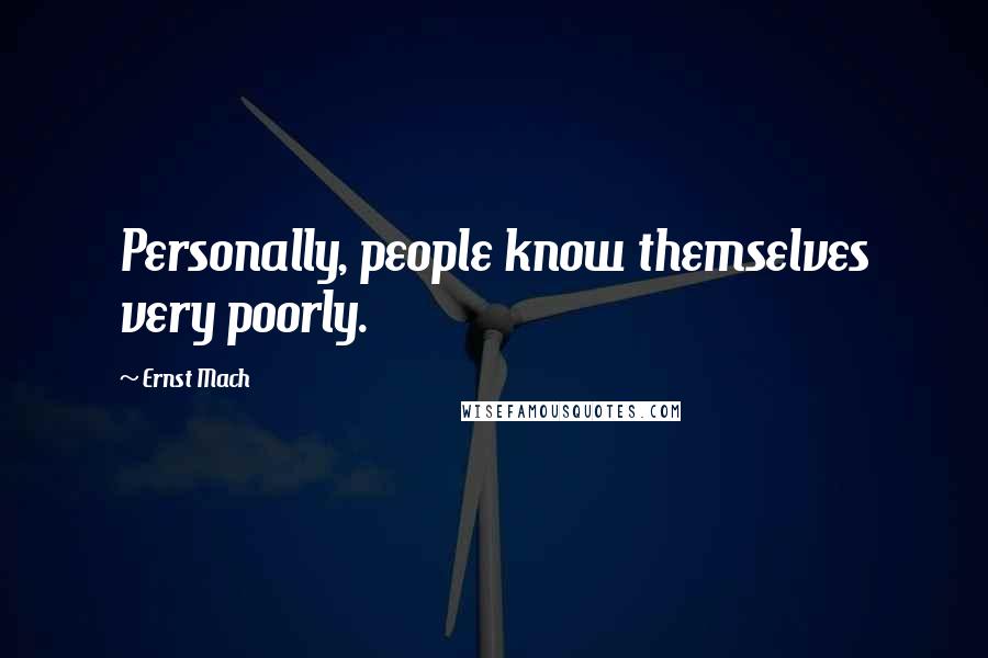 Ernst Mach Quotes: Personally, people know themselves very poorly.