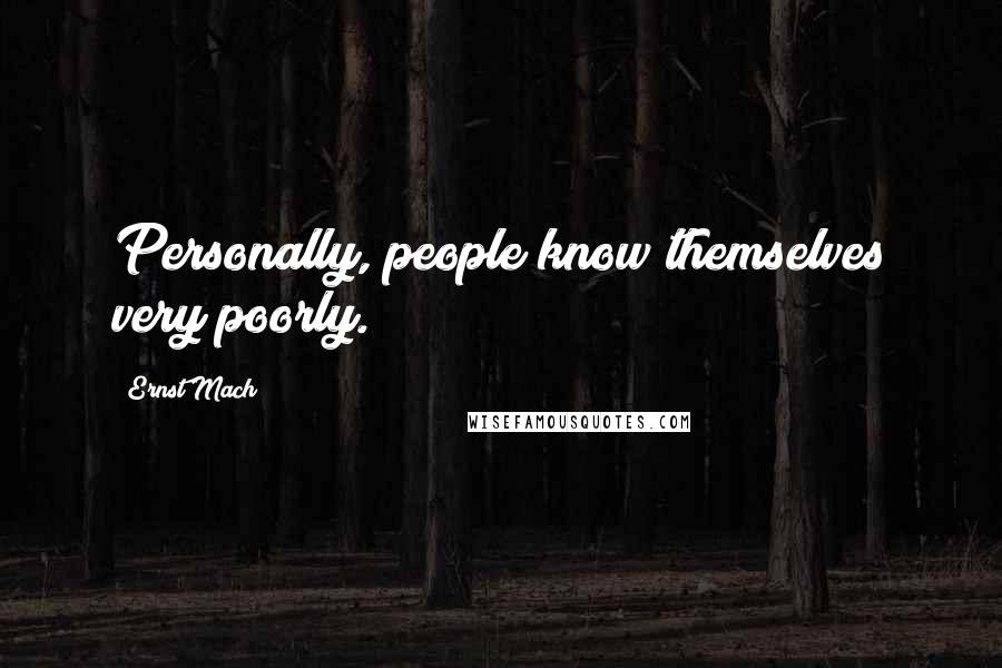 Ernst Mach Quotes: Personally, people know themselves very poorly.