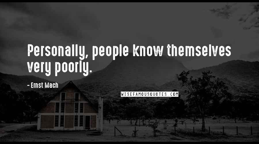 Ernst Mach Quotes: Personally, people know themselves very poorly.