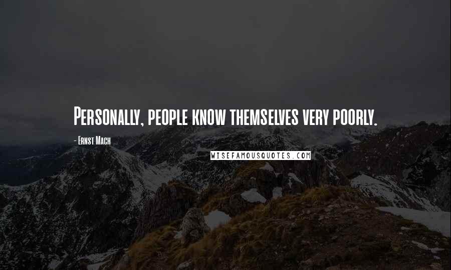 Ernst Mach Quotes: Personally, people know themselves very poorly.