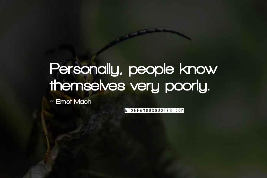 Ernst Mach Quotes: Personally, people know themselves very poorly.