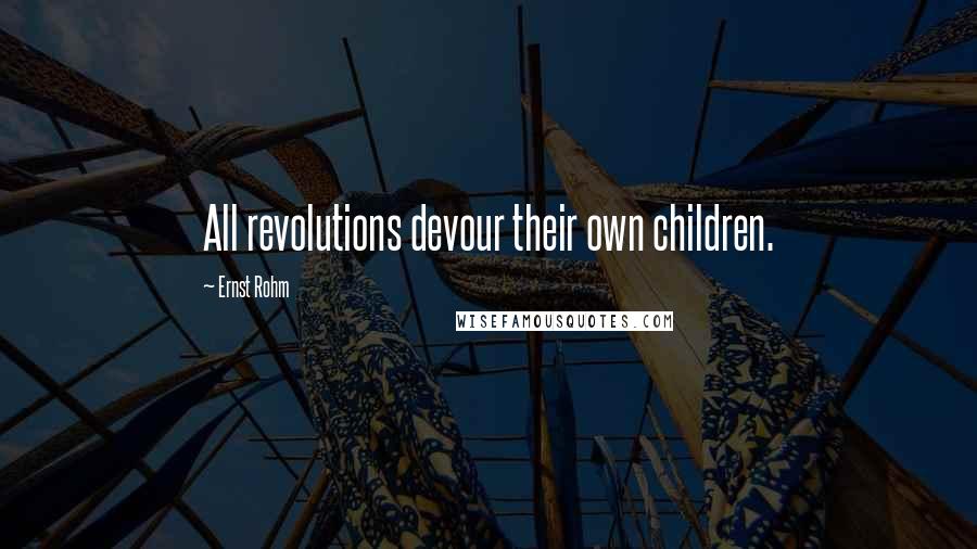 Ernst Rohm Quotes: All revolutions devour their own children.
