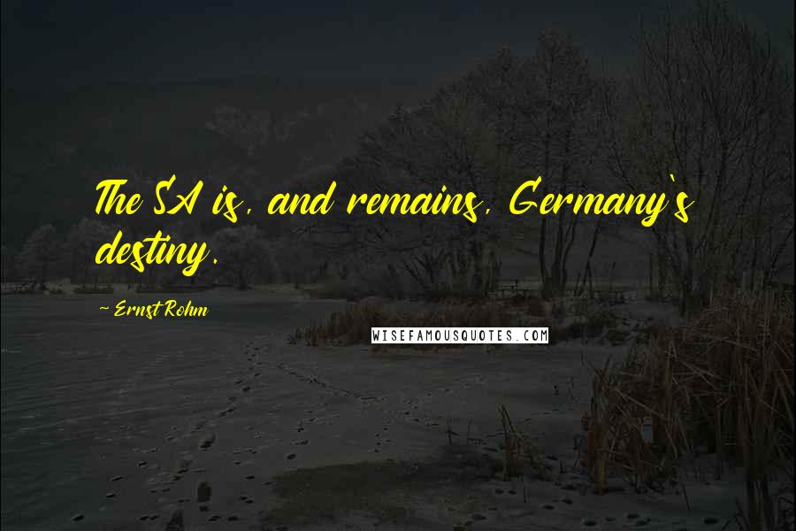 Ernst Rohm Quotes: The SA is, and remains, Germany's destiny.