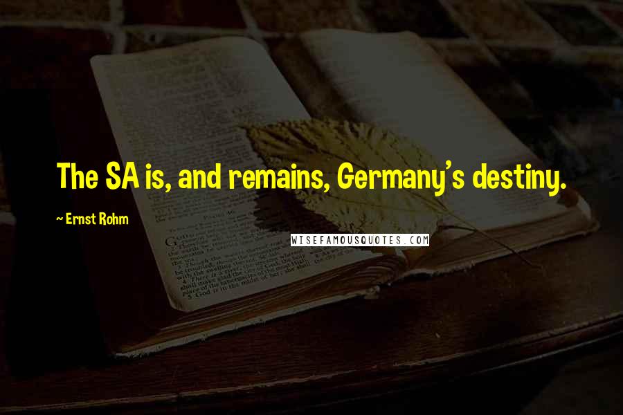 Ernst Rohm Quotes: The SA is, and remains, Germany's destiny.