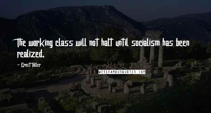 Ernst Toller Quotes: The working class will not halt until socialism has been realized.