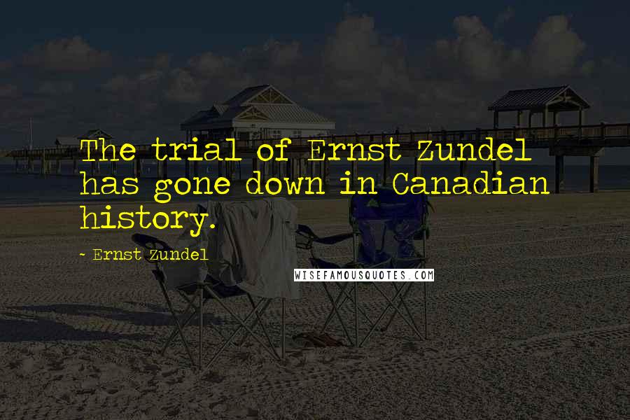 Ernst Zundel Quotes: The trial of Ernst Zundel has gone down in Canadian history.