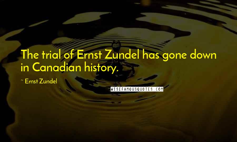 Ernst Zundel Quotes: The trial of Ernst Zundel has gone down in Canadian history.