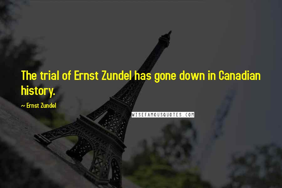 Ernst Zundel Quotes: The trial of Ernst Zundel has gone down in Canadian history.