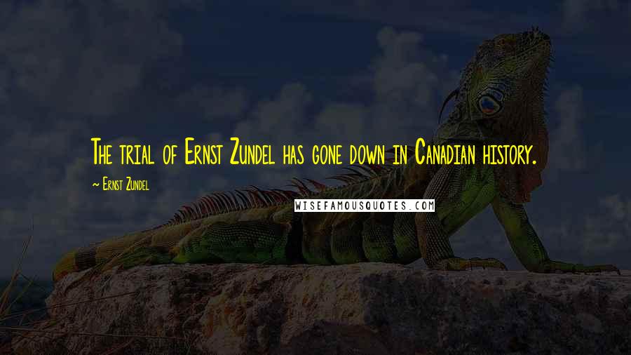 Ernst Zundel Quotes: The trial of Ernst Zundel has gone down in Canadian history.