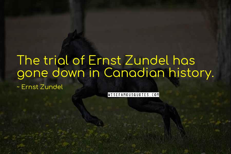 Ernst Zundel Quotes: The trial of Ernst Zundel has gone down in Canadian history.