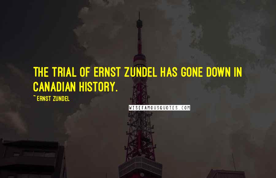 Ernst Zundel Quotes: The trial of Ernst Zundel has gone down in Canadian history.