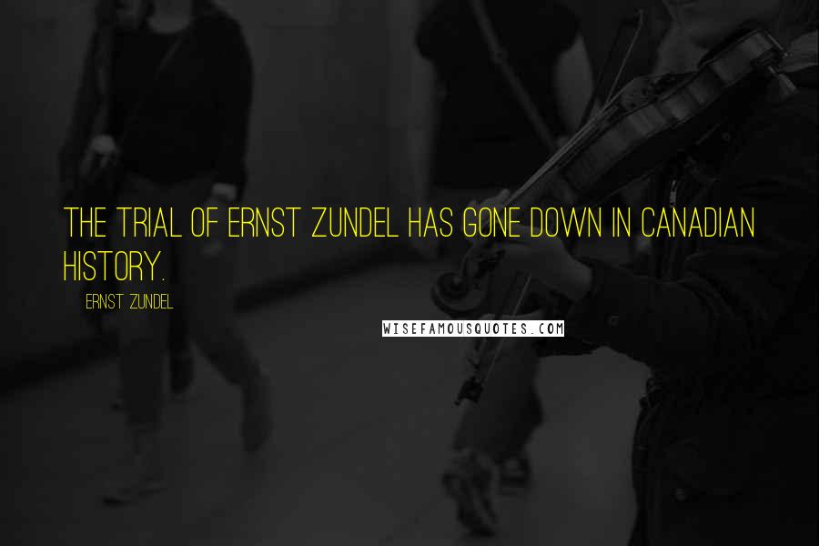Ernst Zundel Quotes: The trial of Ernst Zundel has gone down in Canadian history.