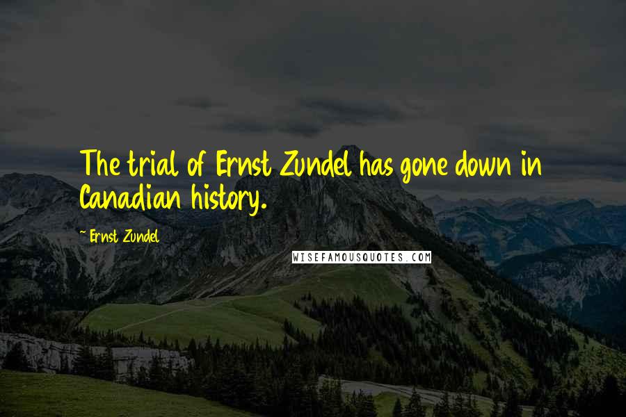 Ernst Zundel Quotes: The trial of Ernst Zundel has gone down in Canadian history.