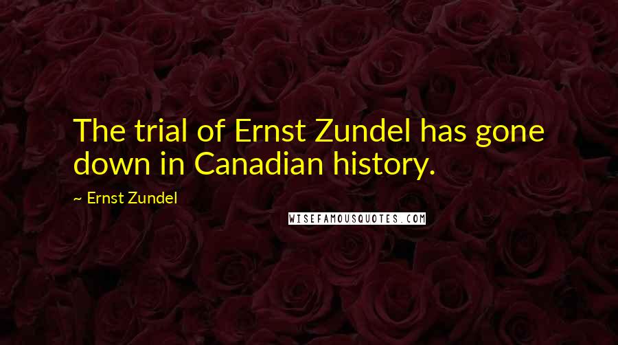 Ernst Zundel Quotes: The trial of Ernst Zundel has gone down in Canadian history.