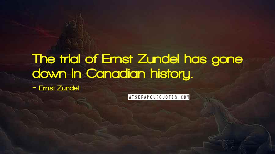 Ernst Zundel Quotes: The trial of Ernst Zundel has gone down in Canadian history.