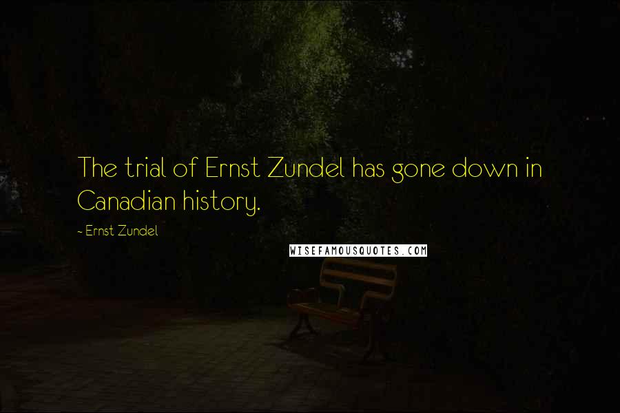 Ernst Zundel Quotes: The trial of Ernst Zundel has gone down in Canadian history.