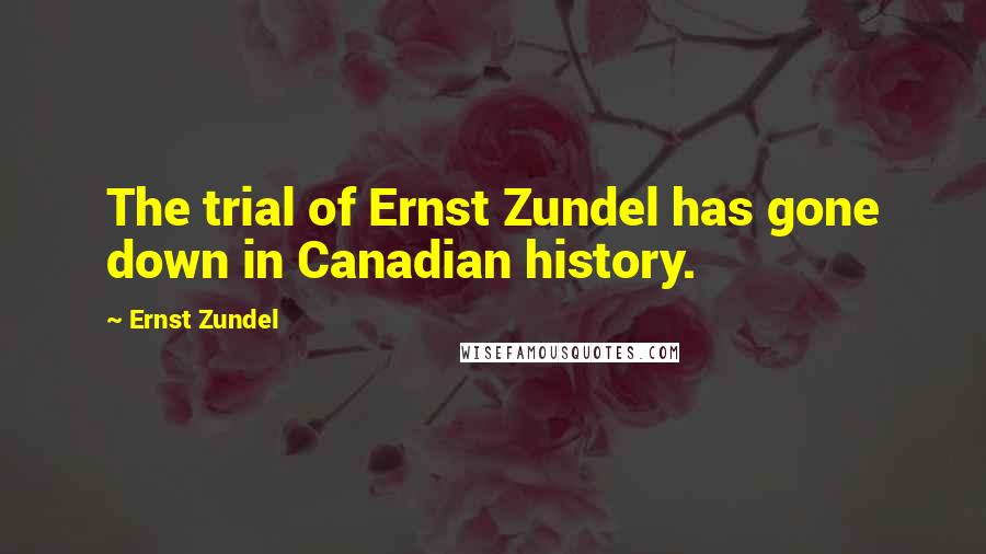 Ernst Zundel Quotes: The trial of Ernst Zundel has gone down in Canadian history.