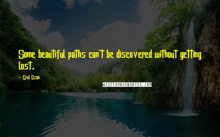 Erol Ozan Quotes: Some beautiful paths can't be discovered without getting lost.