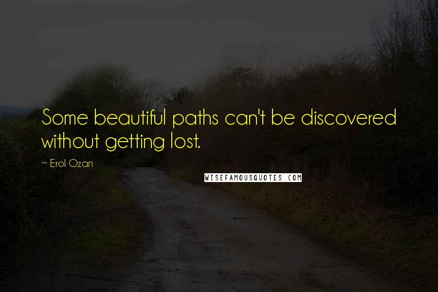 Erol Ozan Quotes: Some beautiful paths can't be discovered without getting lost.