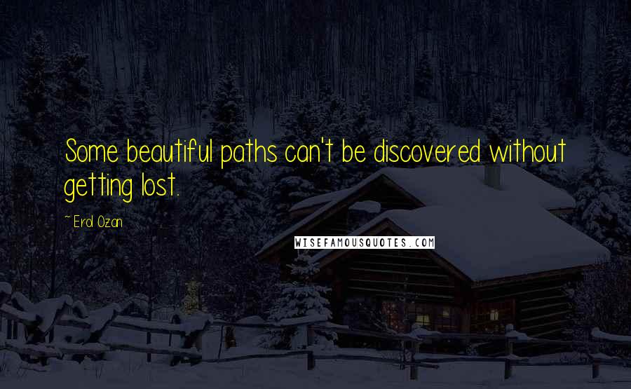 Erol Ozan Quotes: Some beautiful paths can't be discovered without getting lost.