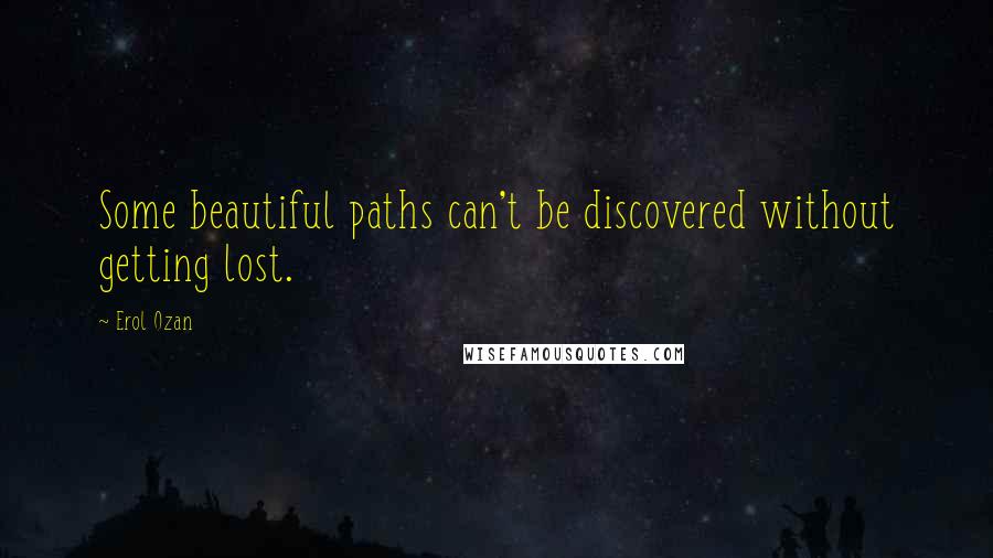 Erol Ozan Quotes: Some beautiful paths can't be discovered without getting lost.