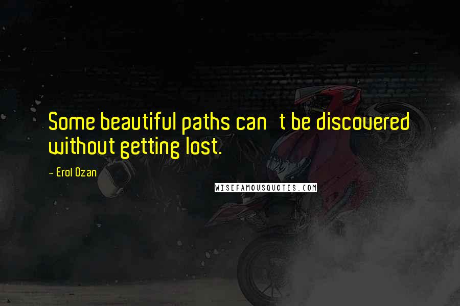 Erol Ozan Quotes: Some beautiful paths can't be discovered without getting lost.