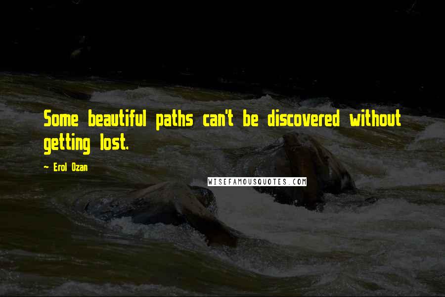 Erol Ozan Quotes: Some beautiful paths can't be discovered without getting lost.