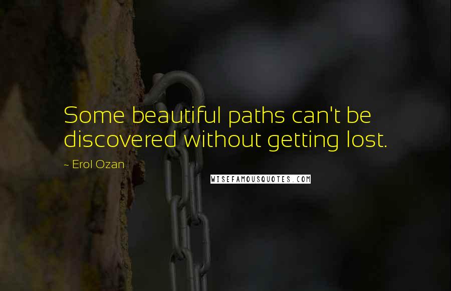 Erol Ozan Quotes: Some beautiful paths can't be discovered without getting lost.