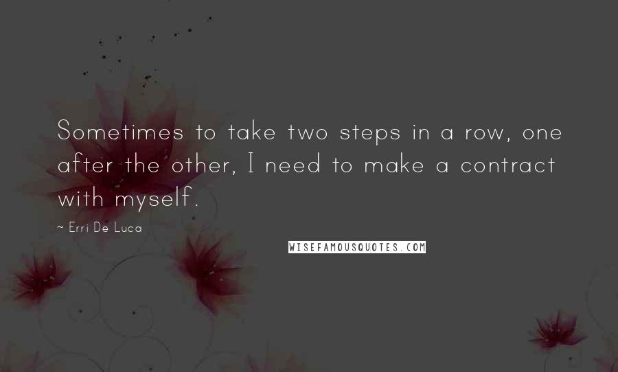 Erri De Luca Quotes: Sometimes to take two steps in a row, one after the other, I need to make a contract with myself.